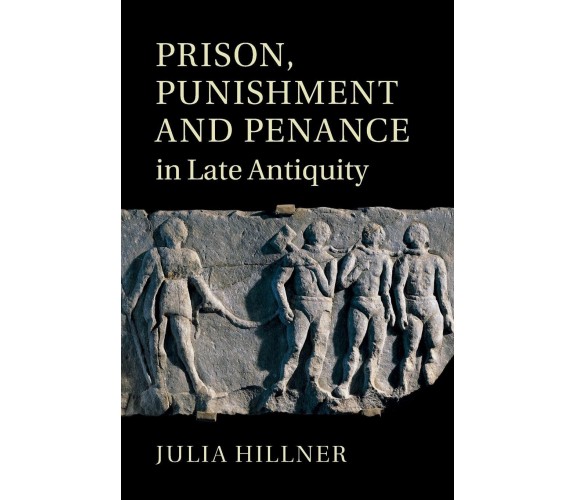 Prison, Punishment And Penance In Late Antiquity - Julia Hillner - 2022