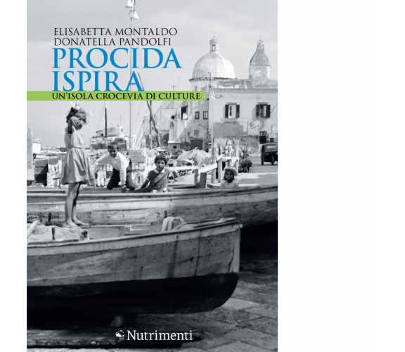 Procida ispira di Elisabetta Montaldo - Nutrimenti, 2022