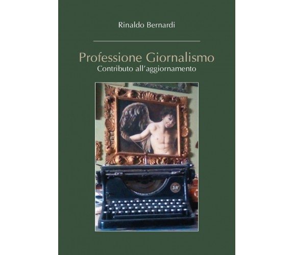 Professione Giornalismo  - Rinaldo Bernardi,  2019,  Youcanprint - ER