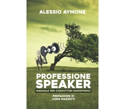 Professione Speaker Manuale per Conduttori Radiofonici di Alessio Aymone,  2020,