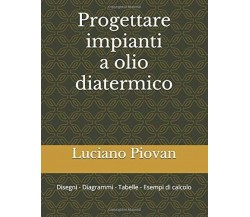 Progettare Impianti a Olio Diatermico Disegni - Diagrammi - Tabelle - Esempi Di 