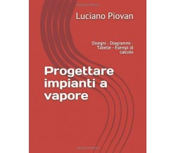 Progettare impianti a vapore: Disegni - Diagrammi - Tabelle - Esempi di calcolo 