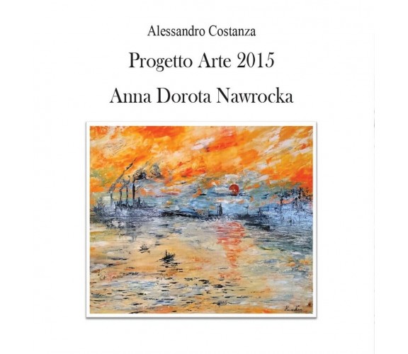 Progetto Arte 2015 Anna Dorota Nawrocka, Alessandro Costanza,  2016,  Youcanpr.