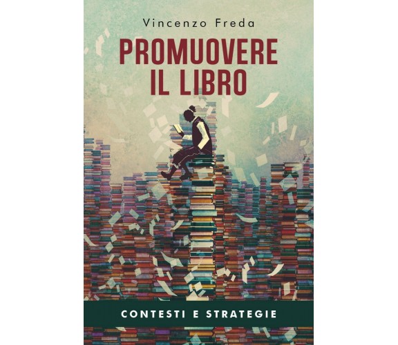 Promuovere il libro. Contesti e strategie, Vincenzo Freda,  2020,  Youcanprint