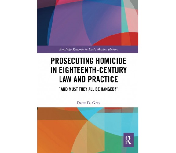 Prosecuting Homicide In Eighteenth-Century Law And Practice - D. Gray - 2022