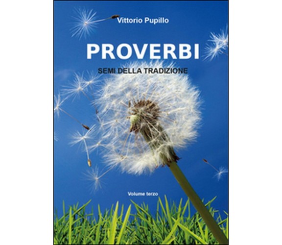 Proverbi. Semi della tradizione Vol.3  di Vittorio Pupillo,  2014,  Youcanprint