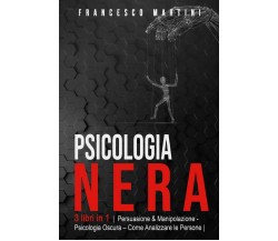 Psicologia Nera 3 libri in 1 Persuasione & Manipolazione - Psicologia Oscura - A