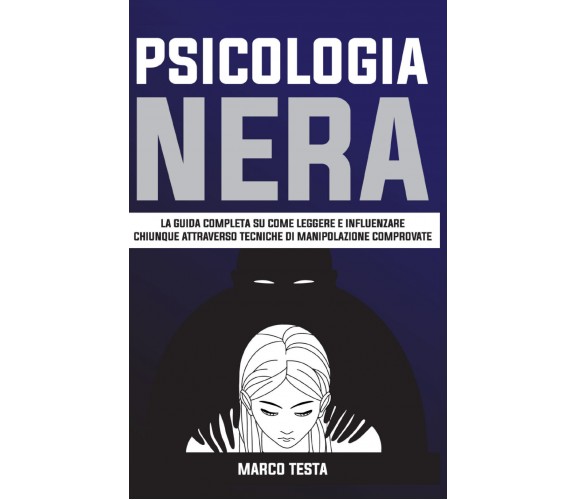 Psicologia Nera: La Guida Completa Su Come Leggere E Influenzare Chiunque 