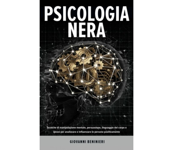 Psicologia Nera Tecniche Di Manipolazione Mentale, Persuasione, Linguaggio Del C