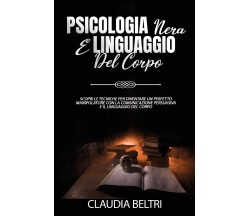 Psicologia nera e linguaggio del corpo. Scopri le tecniche per diventare un perf