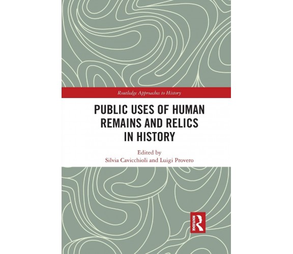 Public Uses Of Human Remains And Relics In History - Silvia Cavicchioli - 2021