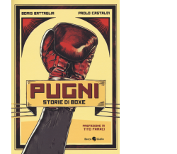 Pugni. Storie di boxe di Boris Battaglia, Paolo Castaldi,  2015,  Becco Giallo