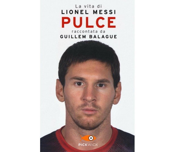 Pulce. La vita di Lionel Messi - Guillem Balague - Piemme, 2016