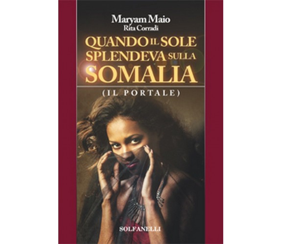 QUANDO IL SOLE SPLENDEVA SULLA SOMALIA, Maryam Maio E Rita Corradi,  Solfanelli