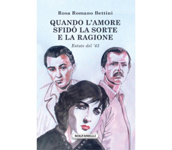 QUANDO L’AMORE SFIDO’ LA SORTE E LA RAGIONE Estate del ’43 di Rosa Romano Bettin