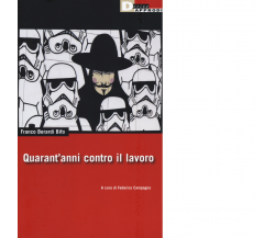 QUARANT'ANNI CONTRO IL LAVORO di FRANCO BERARDI BIFO - DeriveApprodi,2017