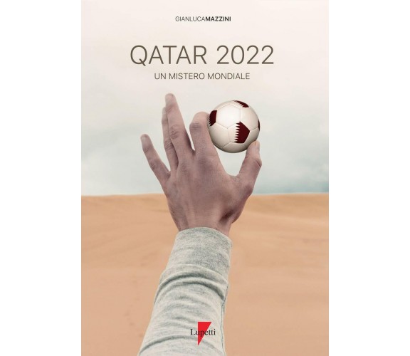 Qatar 2022. Un mistero mondiale -Gianluca Mazzini - Lupetti, 2019