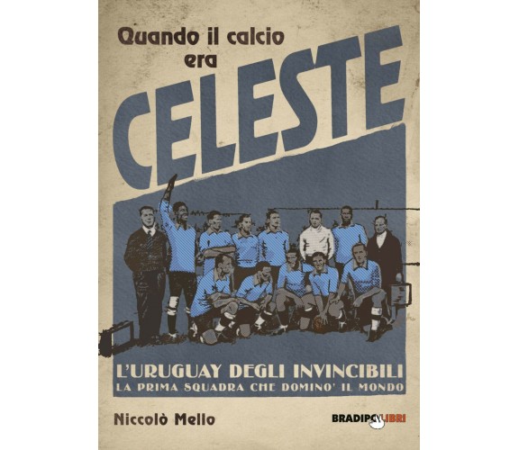 Quando il Calcio era Celeste - Niccolò Mello - Bradipolibri, 2017