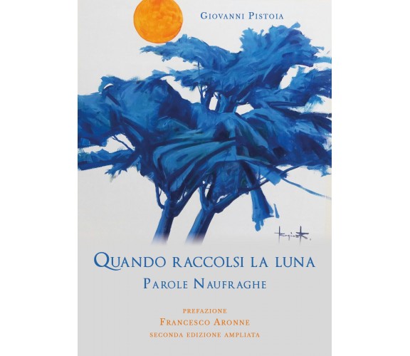 Quando raccolsi la luna. Parole naufraghe di Giovanni Pistoia,  2019,  Youcanpri