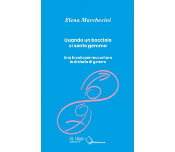 Quando un bocciolo si sente gemma. - Elena Marchesini, 2019,In Riga Edizioni Ed.