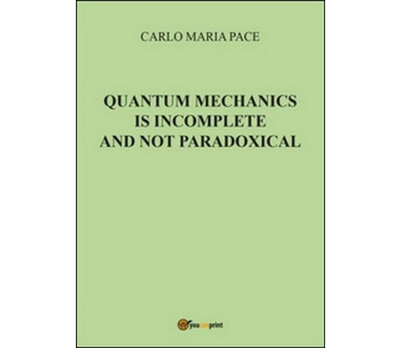 Quantum mechanics is incomplete and not paradoxical  di Carlo Maria Pace - ER