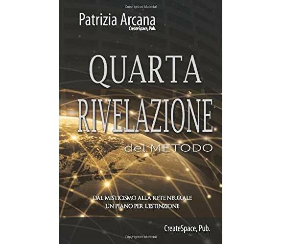 Quarta Rivelazione Del Metodo Dal Misticismo Alla Rete Neurale, un Piano per L’e