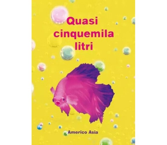  Quasi cinquemila litri di Americo Asia, 2022, Youcanprint