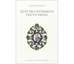 Quattro matrimoni per un erede di Giacomo Tamburino,  2002,  Maimone Editore