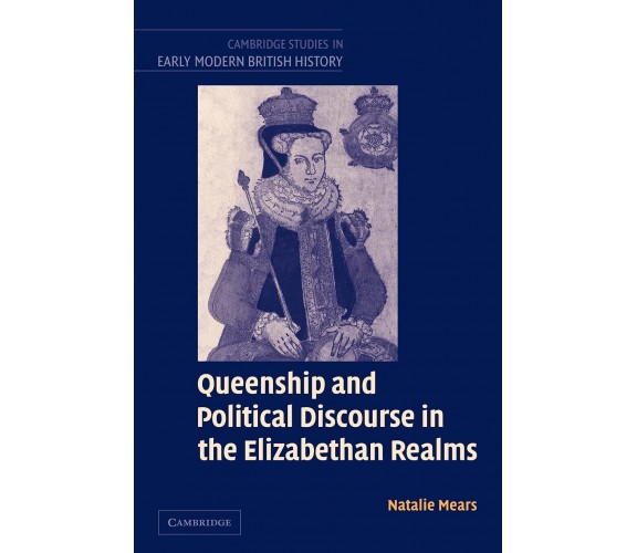 Queenship and Political Discourse in the Elizabethan Realms - Natalie Mears