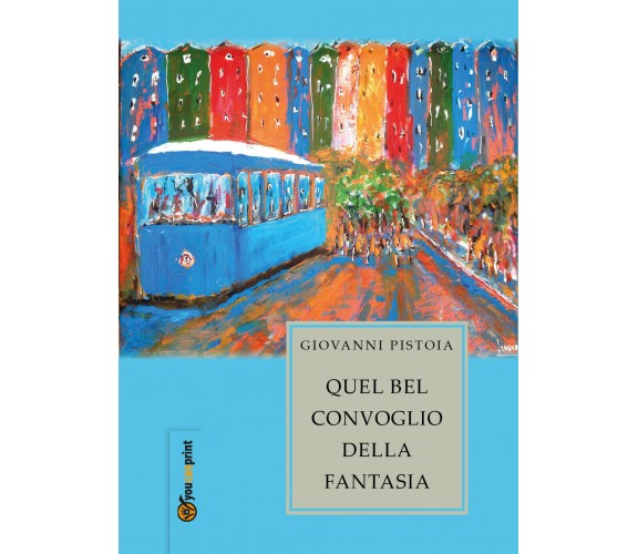 Quel bel convoglio della fantasia, Giovanni Pistoia,  2017,  Youcanprint