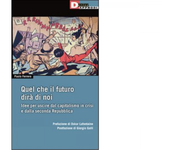 Quel che il futuro dirà di noi - Paolo Ferrero - DeriveApprodi editore, 2011