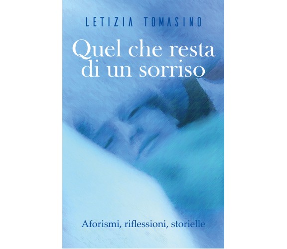 Quel che resta di un sorriso Aforismi,riflessioni,storielle -Letizia Tomasino- P