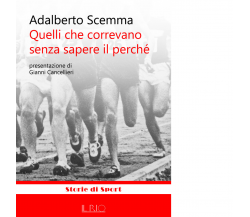 Quelli che correvano senza sapere il perché di Adalberto Scemma - il rio, 2018