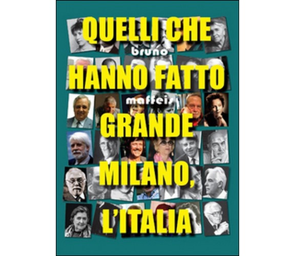 Quelli che hanno fatto grande Milano, l’Italia, di Bruno Maffeis,  2015