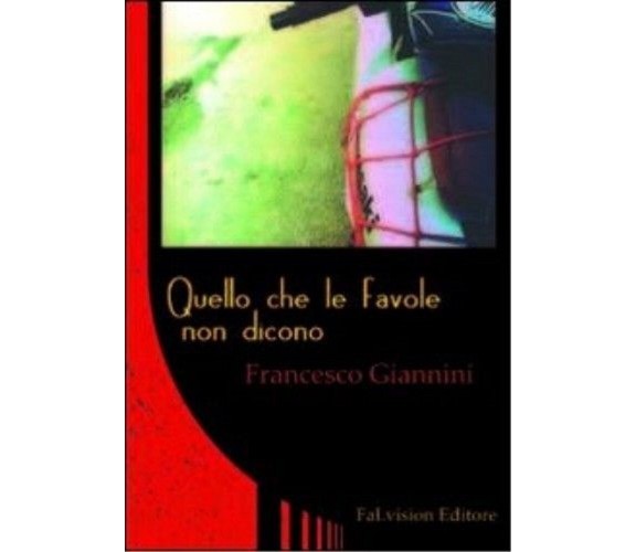 Quello che le favole non dicono (autografato dall’autore) - Francesco Giannini