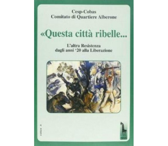 Questa città ribelle-- l’altra Resistenza dagli anni ’20 alla liberazione di Mar