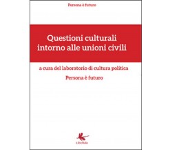 Questioni culturali intorno alle unioni civili  -  2016,  Libellula Edizioni