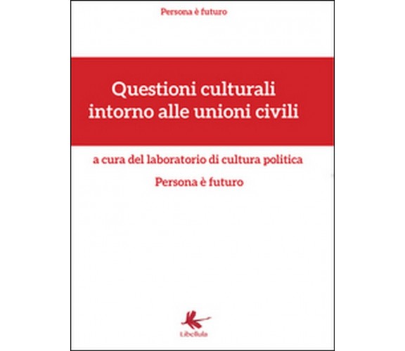 Questioni culturali intorno alle unioni civili  -  2016,  Libellula Edizioni