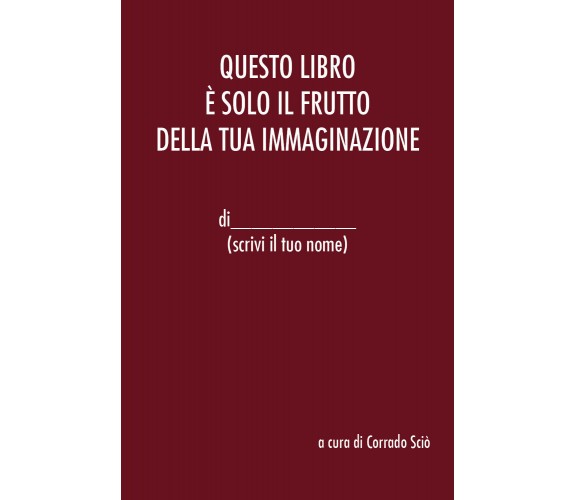 Questo libro è solo il frutto della tua immaginazione di Corrado Sciò,  2021,  Y