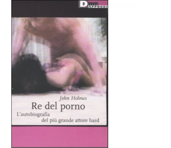 RE DEL PORNO. N.E. di JOHN HOLMES - DeriveApprodi editore, 2003