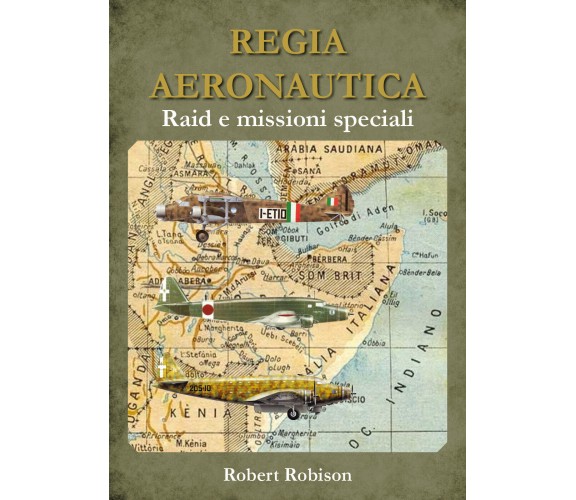 REGIA AERONAUTICA - Raid e missioni speciali - Robert Robison,  Youcanprint 