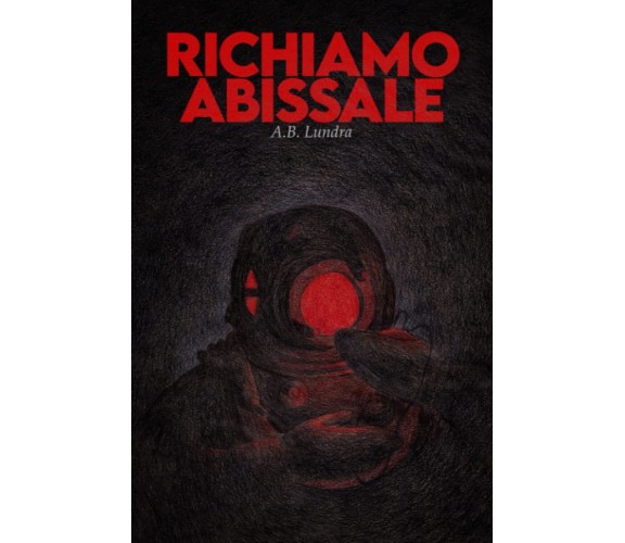 RICHIAMO ABISSALE - A.B. Lundra - ‎Independently published, 2021