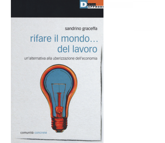 RIFARE IL MONDO... DEL LAVORO di SANDRINO GRACEFFA - DeriveApprodi editore,2017