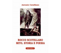 ROCCO SCOTELLARO MITO, STORIA E POESIA, Antonio Catalfamo,  Solfanelli Edizioni