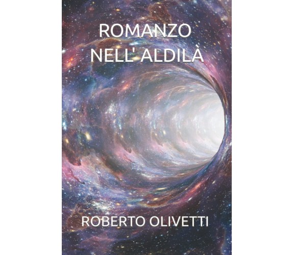 ROMANZO NELL' ALDILÀ - ROBERTO OLIVETTI - Independently published, 2021