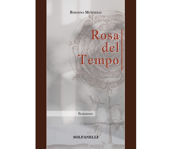 ROSA DEL TEMPO di Rosanna Mutinelli, 2022, Solfanelli