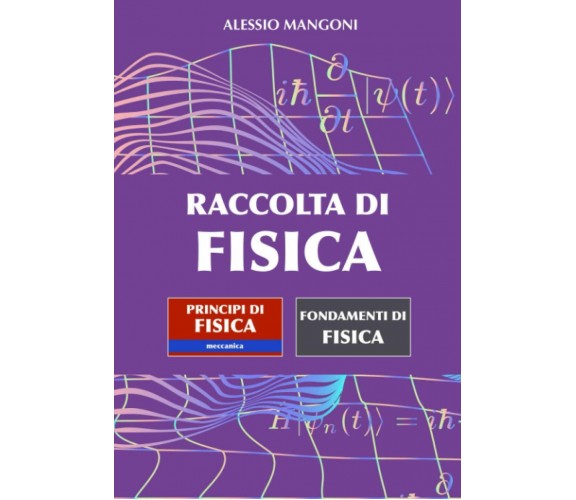 Raccolta di fisica: Principi di fisica meccanica - Fondamenti di fisica di Aless