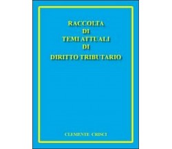 Raccolta di temi attuali di diritto tributario, di Clemente Crisci,  2011