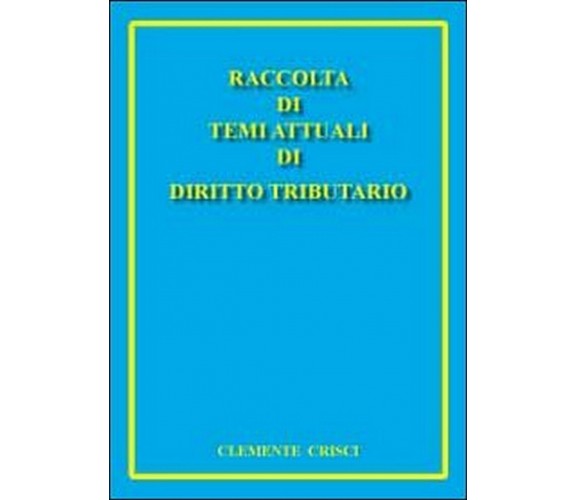 Raccolta di temi attuali di diritto tributario, di Clemente Crisci,  2011