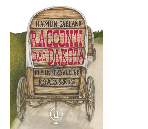 Racconti dal Dakota. Main-travelled roads series. Ediz. integrale - D editore